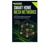 Smart Home Mesh Networks: Improve Device Reliability by Planning Signal Coverage, Routes, and Power Placement