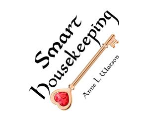 Smart Housekeeping: The No-Nonsense Guide to Decluttering, Organizing, and Cleaning Your Home, or Keys to Making Your Home Suit Yourself with No Help from Fads, Fanatics, or Other Foolishness