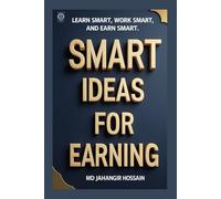 SMART IDEAS FOR EARNING: Learn Smart, Work Smart, and Earn Smart
