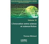 Smart Innovation - Volume 10, L'innovation Entre Science Et Science-Fiction