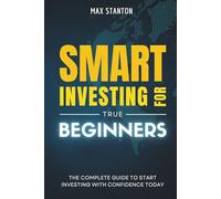 Smart Investing For True Beginners: The Complete Guide To Start Investing With Confidence Today