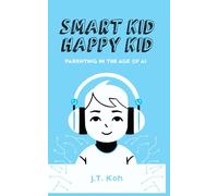 Smart Kid Happy Kid : Parenting in the age of AI