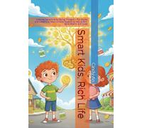 Smart Kids, Rich Life: A Money Adventure for Young Thinkers - Fun Stories and Lessons to Teach Children Ages 6-12 How to Earn, Save, Spend, and Invest