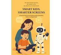Smart Kids, Smarter Screens: A Practical Guide for Raising Responsible and Resilient, Children in a Digital World
