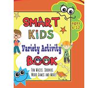 Smart Kids Variety Activity Book Fun Mazes, Sudokus, Word Games And More Ages 6-12: Collection Of Game Puzzle For Young Boys And Girls To Learn While They Play During Back To School Or Stay At Home Pa
