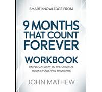 Smart knowledge from 9 Months That Counts Forever: Simple Gateway To The Original Book's Powerful Thoughts