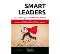 Smart Leaders. Concepts-clés et fiches pratiques pour réussir les transformations de l’ère numérique - Romain Rabier - Ellipses - broché - Guide