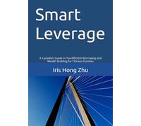 Smart Leverage: A Canadian Guide to Tax-Efficient Borrowing and Wealth Building for Chinese Families