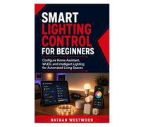 Smart Lighting Control for Beginners: Configure Home Assistant, WLED, and Intelligent Lighting for Automated Living Spaces