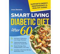 Smart Living Diabetic Diet After 60: Enjoy Easy-to-Follow Low-Sugar Recipes to Support Healthy Aging Balance Blood Sugar and Stay Active - Includes a 56-Day Meal Plan to Keep You Motivated