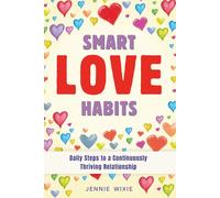 Smart Love Habits: Daily Steps to a Continuously Thriving Relationship. A Guide to Keeping Love Alive Every Day.
