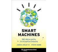 Smart Machines - IBM's Watson and the Era of Cognitive Computing