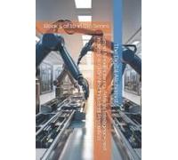 Smart Manufacturing, Artificial Intelligence And Industry 4.0: The Next Industrial Revolution: Book 5 Of 10 In The Series (Industrial Automation)
