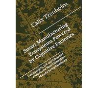 Smart Manufacturing Ecosystems Powered by Cognitive Factories: Harnessing AI, IoT, and Advanced Analytics for Next-Generation Manufacturing Excellence