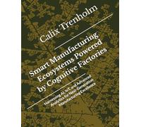Smart Manufacturing Ecosystems Powered by Cognitive Factories: Harnessing AI, IoT, and Advanced Analytics for Next-Generation Manufacturing Excellence