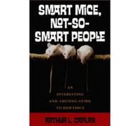 Smart Mice Not So Smart People by Caplan & Arthur & Drs. William F. and Virginia Connolly Mitty Professor of Bioethics & New Yo Arthur L. Caplan (Auteur)