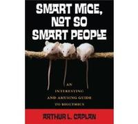 Smart Mice NotSoSmart People by Caplan & Arthur & Drs. William F. and Virginia Connolly Mitty Professor of Bioethics & New Yo Arthur L. Caplan (Auteur)