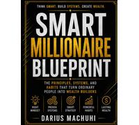 Smart Millionaire Blueprint: The principles, systems, and Habits that turn ordinary people into wealth builders.