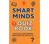 Smart Minds Quiz Book: Test Your Knowledge with Quizzes in Science, History, Math, Brain Teasers, Fun Facts, and Trivia for Curious Kids