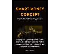 SMART MONEY CONCEPT INSTITUTIONAL TRADING GUIDE: Supply and Demand Zones, Order Blocks, Order Flow, Volume Profile Analysis and Secrets To Becoming A Successful Forex Trader