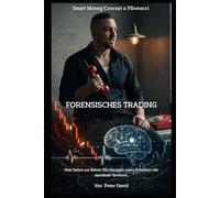 Smart Money Concept x Fibonacci - Forensisches Trading: Vom Tatort zur Börse: Die Disziplin eines Ermittlers für maximale Gewinne