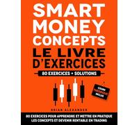 Smart Money Concepts le Livre d’Exercices: 80 exercices pour apprendre et mettre en pratique les concepts et devenir rentable en Trading