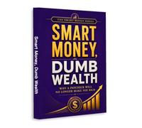 Smart Money, Dumb Wealth: Why a Paycheck Will No Longer Make You Rich | A Practical Guide to Building Assets, Creating Multiple Income Streams, Investing Smarter & Achieving Financial Independence