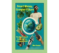 Smart Money, Greener Future: The New Face Of Investing In A Changing World