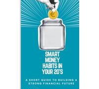 Smart Money Habits in Your 20s: A Short Guide to Building a Strong Financial Future