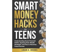 Smart Money Hacks for Teens: Understanding smart financial habbits, applying early wealth strategies, and how to maximize future success