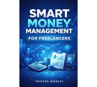 Smart Money Management for Freelancers: A Practical Guide to Budgeting, Taxes, Savings, and Long-Term Financial Stability with Irregular Income