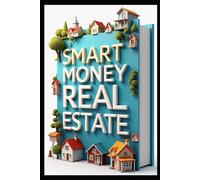 Smart Money Real Estate: Smart Property Investment, Strategies That Work, Strategic Property Investor's Handbook, Path To Wealth, Strategic Investment Mastery, Ultimate Property Investor's Success