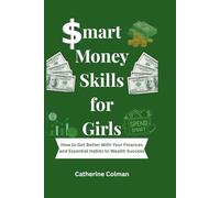 Smart Money Skills for Girls: How to Get Better With Your Finances and Essential Habits to Wealth Success