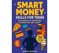 Smart Money Skills for Teens: An Interactive Adventure in Budgeting and Credit: A Fun, Choose-Your-Path Book to Teach Teens Financial Literacy