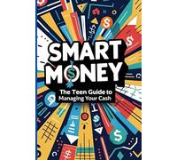 Smart Money: The Teen Guide to Managing Your Cash