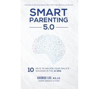 Smart Parenting 5.0: 10 Keys to Unlock Your Child's Success in the AI Era