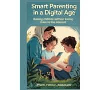 SMART PARENTING IN A DIGITAL AGE: Raising Children Without Loosing Them To The Internet