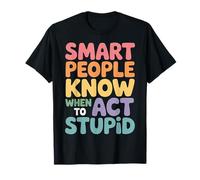 Smart People Know When to Act Stupid Idiot Intelligent - T-Shirt