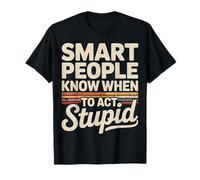 Smart People Know When to Act Stupid Idiot Intelligent ||- T-Shirt