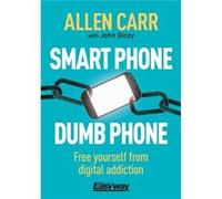 Smart Phone Dumb Phone by John Dicey Allen Carr John Dicey (Auteur)