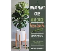 Smart Plant Care Mini-Guide: Fiddle Leaf Fig (Ficus lyrata): - Easy Tips for Thriving, Healthy Plants