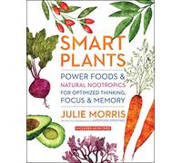 Smart Plants: Power Foods & Natural Nootropics for Optimized Thinking, Focus & Memory