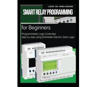 Smart Relay Programming for Beginners: Programmable Logic Controller step by step using Schneider Electric Zelio Logic