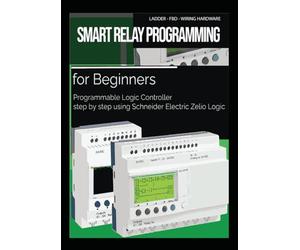 Smart Relay Programming for Beginners: Programmable Logic Controller step by step using Schneider Electric Zelio Logic