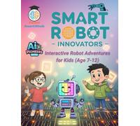 Smart Robot Innovators: Interactive Robot Adventures for Kids (Age 7-12): Unleash Creativity with AI & Robotics, 11 Hands-On STEM Coding Projects, Fun ... Coders and Future Tech Leaders (Age 7-12)