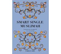 Smart Single Muslimah: Transform how you approach love and marriage: A Muslim Marriage guide for single Muslim women