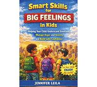 Smart Skills for Big Feelings in Kids: Helping Your Child Understand Emotions, Manage Anger and Anxiety, and Build Calm Confidence