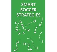 Smart Soccer Strategies: Soccer Play Book for Coaches, Notebook with Field Diagram Pages, Match & Practice Notes for Soccer Games, Plays, Training, Drills and Scouting
