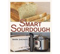 Smart Sourdough: The No-Starter, No-Waste, No-Cheat, No-Fail Way to Make Naturally Fermented Bread in 24 Hours or Less