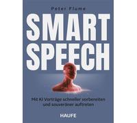 Smart Speech Mit KI Vorträge schneller vorbereiten und souveräner auftreten - Peter Flume - Haufe - ebook (ePub) - Livre